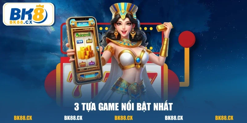 3 tựa game nổi bật nhất