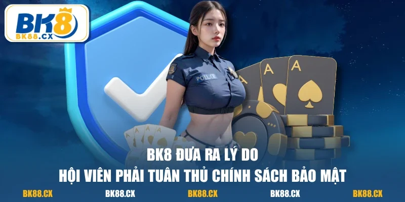 BK8 đưa ra lý do hội viên phải tuân thủ chính sách bảo mật