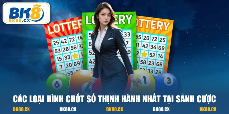 Các loại hình chốt số thịnh hành nhất tại sảnh cược