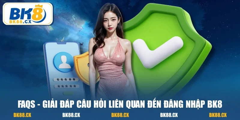 FAQs - Giải đáp câu hỏi liên quan đến đăng nhập BK8