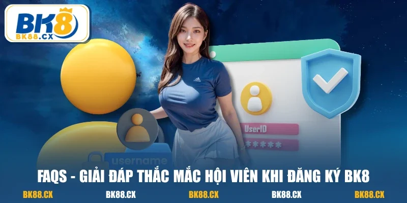 FAQs - Giải đáp thắc mắc hội viên khi đăng ký BK8