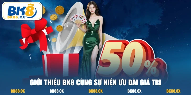 Giới thiệu BK8 cùng sự kiện ưu đãi giá trị