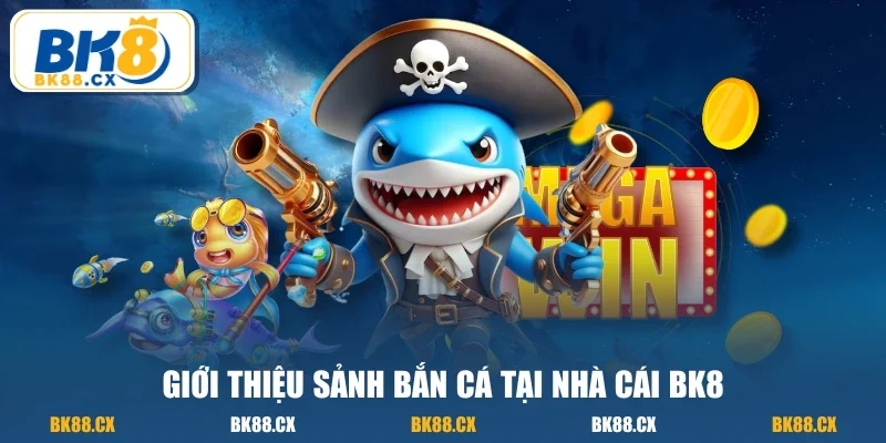 Giới thiệu sảnh bắn cá tại nhà cái BK8