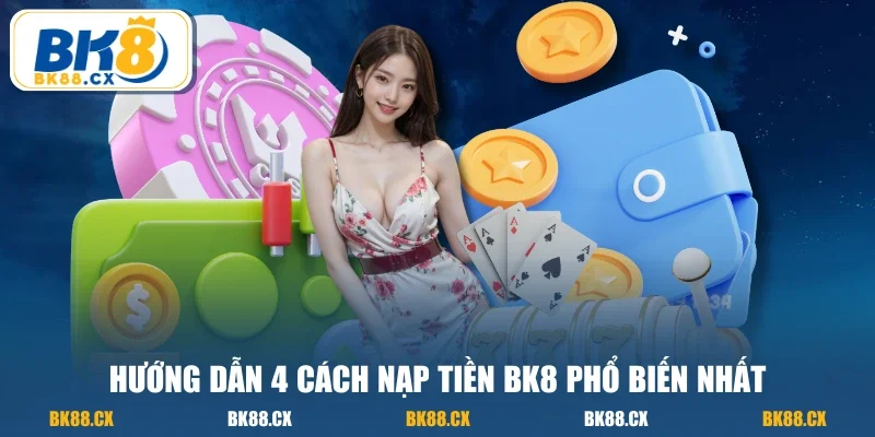 Hướng dẫn 4 cách nạp tiền BK8 phổ biến nhất