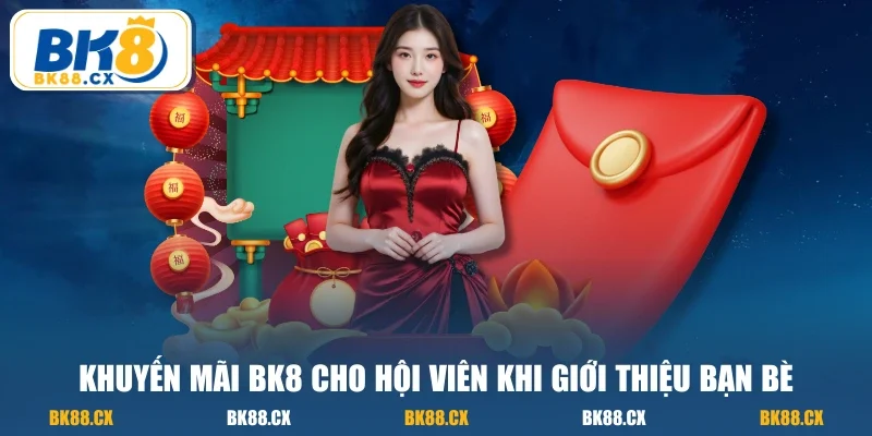 Khuyến mãi BK8 cho hội viên khi giới thiệu bạn bè