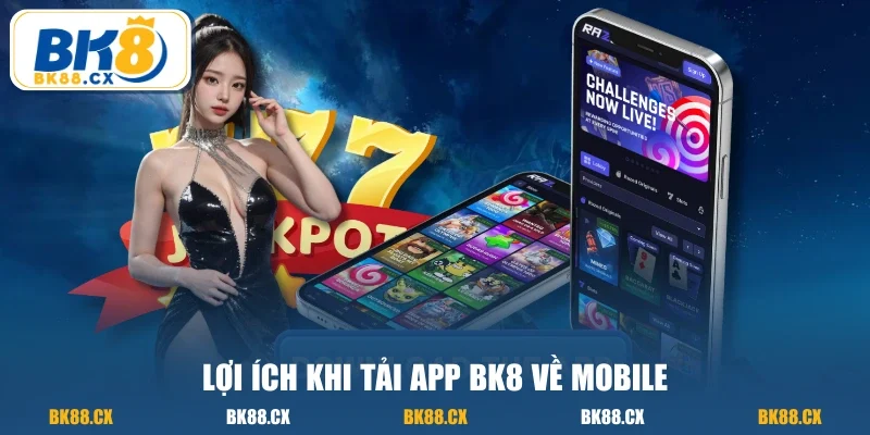 Lợi ích khi tải app BK8 về mobile