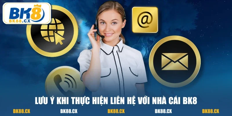 Lưu ý khi thực hiện liên hệ với nhà cái BK8