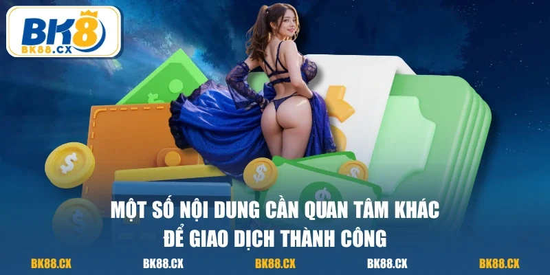 Một số nội dung cần quan tâm khác để giao dịch thành công
