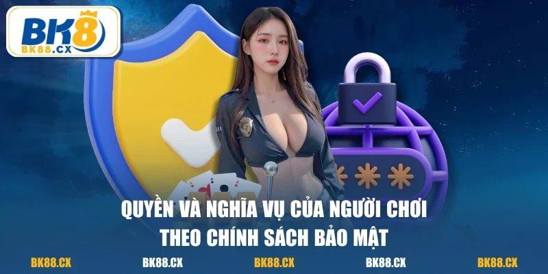 Quyền và nghĩa vụ của người chơi theo chính sách bảo mật