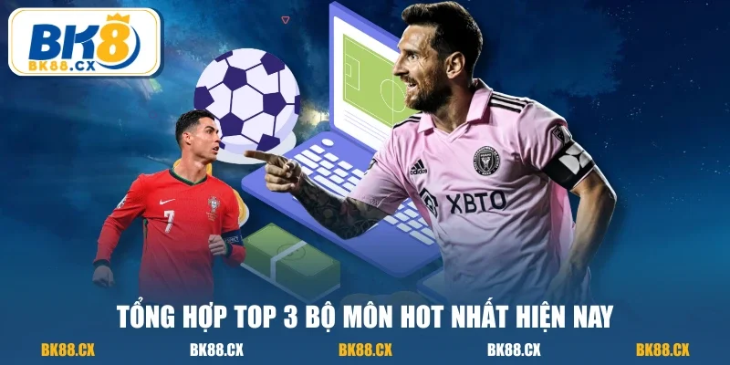 Tổng hợp top 3 bộ môn hot nhất hiện nay