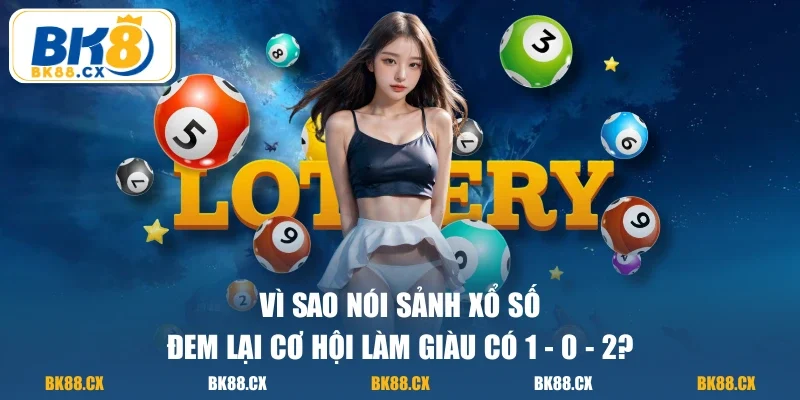 Vì sao nói sảnh xổ số đem lại cơ hội làm giàu có 1 - 0 - 2?
